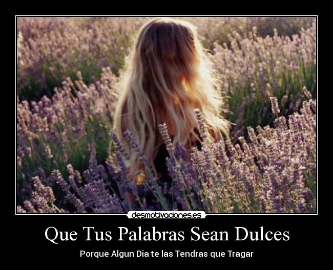 Que Tus Palabras Sean Dulces - Porque Algun Dia te las Tendras que Tragar