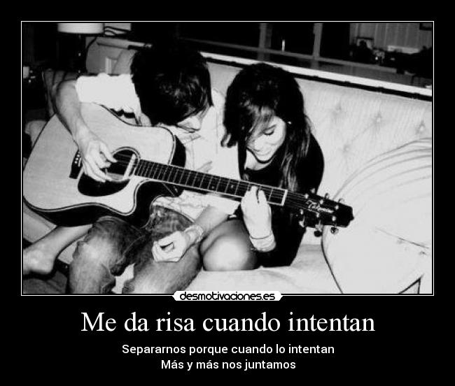 Me da risa cuando intentan -