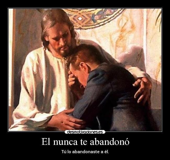 El nunca te abandonó -