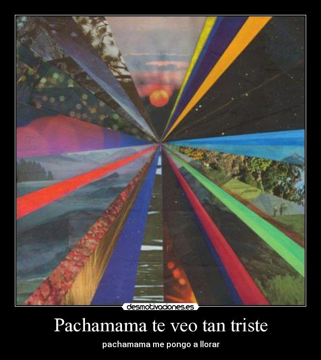Pachamama te veo tan triste - pachamama me pongo a llorar