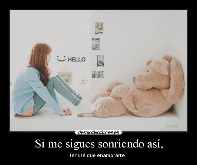 Si me sigues sonriendo así, - tendré que enamorarte.