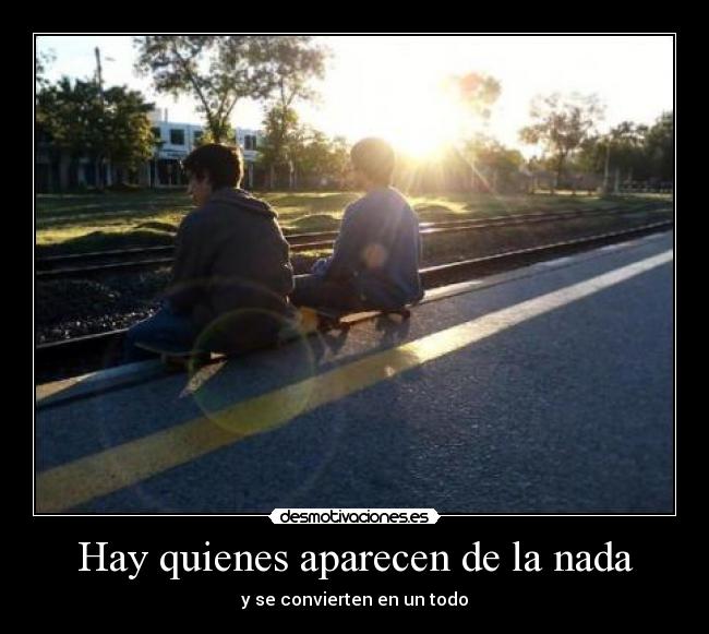 Hay quienes aparecen de la nada - y se convierten en un todo