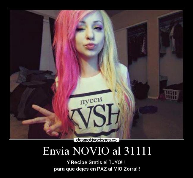 Envia NOVIO al 31111 - Y Recibe Gratis el TUYO!!!
para que dejes en PAZ al MIO Zorra!!!