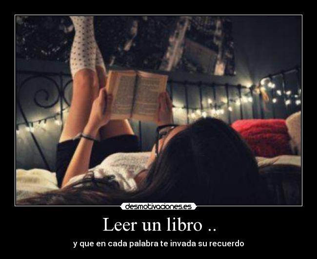Leer un libro .. - y que en cada palabra te invada su recuerdo