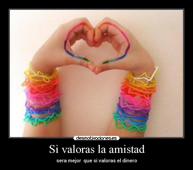 Si valoras la amistad - sera mejor que si valoras el dinero
