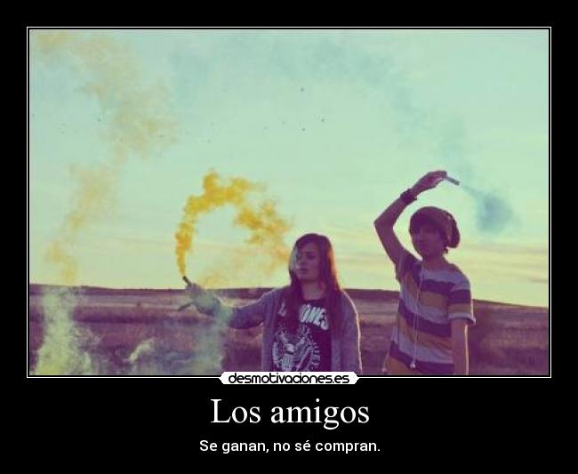 Los amigos - Se ganan, no sé compran.