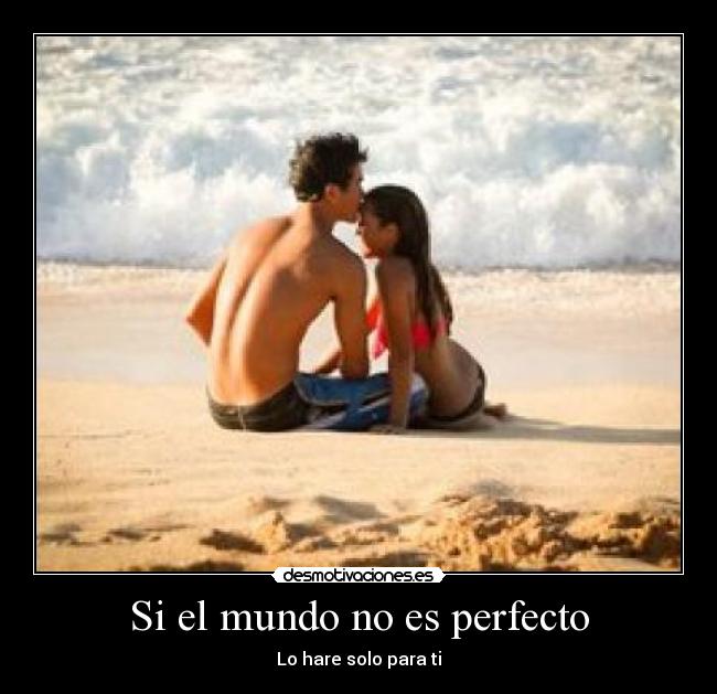 Si el mundo no es perfecto - Lo hare solo para ti