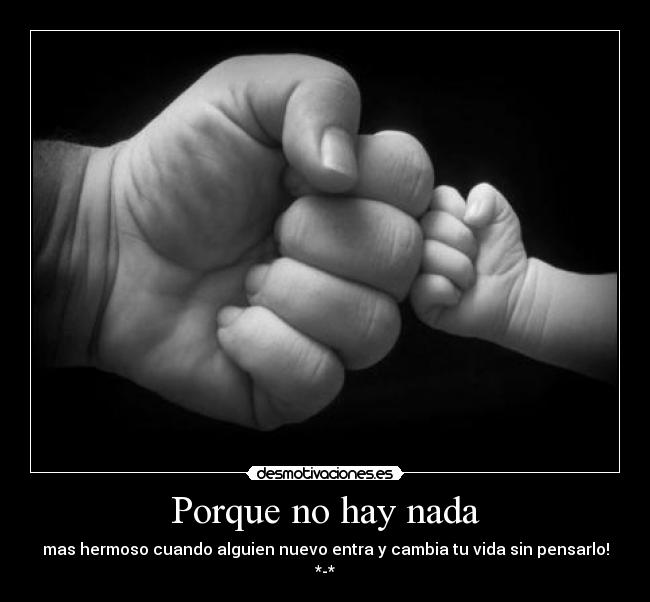 Porque no hay nada - mas hermoso cuando alguien nuevo entra y cambia tu vida sin pensarlo! *-*