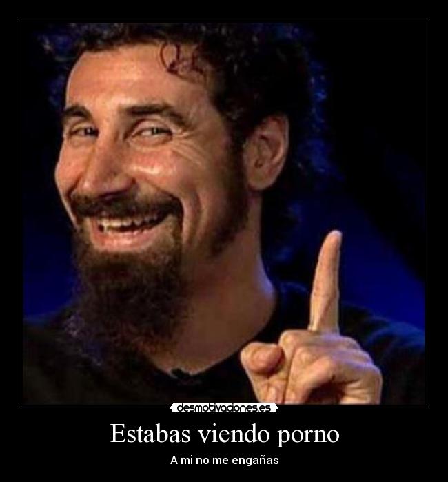 Estabas viendo porno - A mi no me engañas