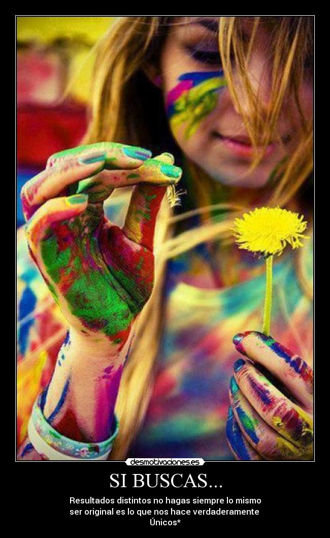 SI BUSCAS... - Resultados distintos no hagas siempre lo mismo
ser original es lo que nos hace verdaderamente
Únicos*