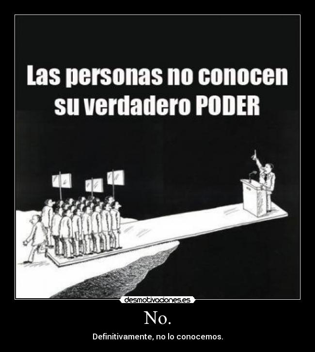 No. - Definitivamente, no lo conocemos.