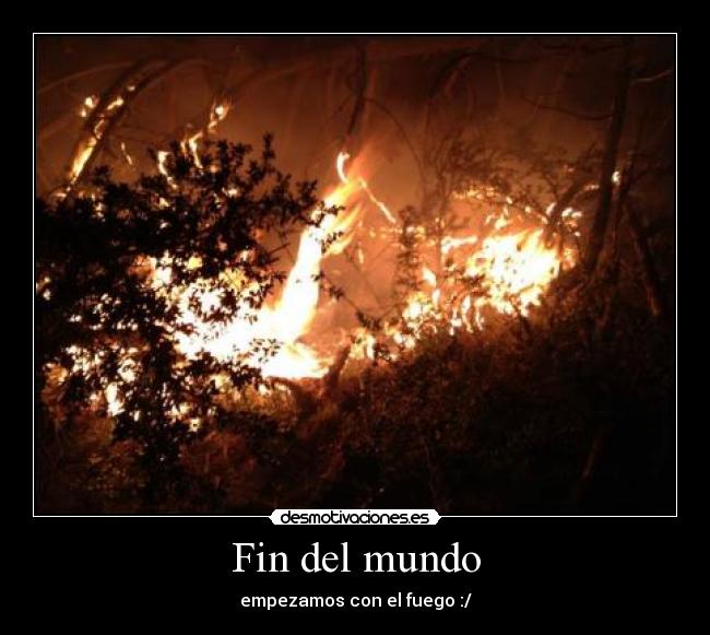 Fin del mundo - empezamos con el fuego :/
