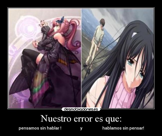 Nuestro error es que: - pensamos sin hablar !                   y                    hablamos sin pensar!