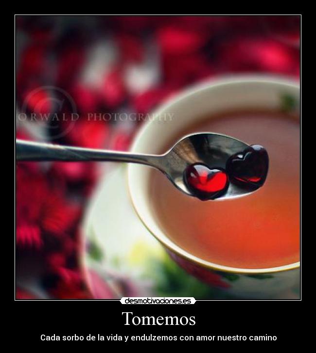 Tomemos - Cada sorbo de la vida y endulzemos con amor nuestro camino