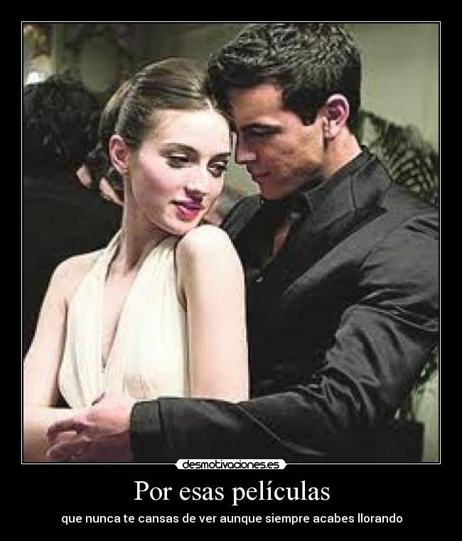 Por esas películas - que nunca te cansas de ver aunque siempre acabes llorando