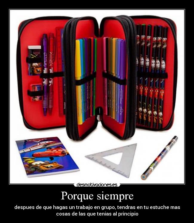 Porque siempre - despues de que hagas un trabajo en grupo, tendras en tu estuche mas
cosas de las que tenias al principio