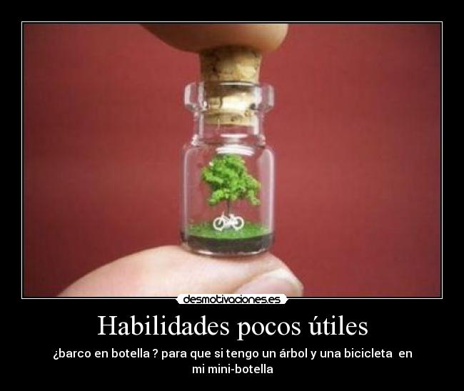 Habilidades pocos útiles - ¿barco en botella ? para que si tengo un árbol y una bicicleta  en mi mini-botella