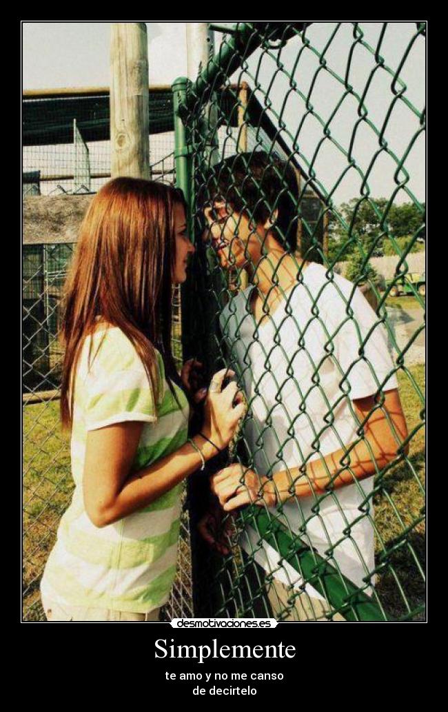 Simplemente - te amo y no me canso
de decirtelo