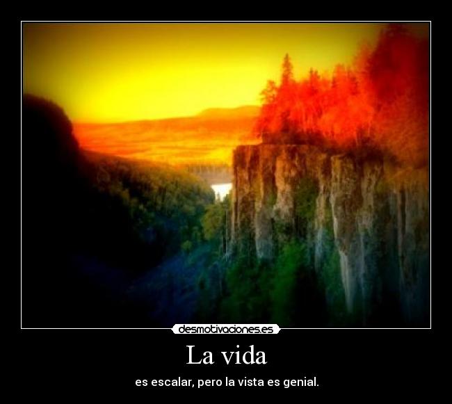 La vida - es escalar, pero la vista es genial.