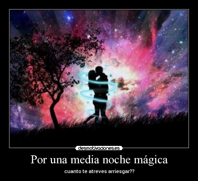 Por una media noche mágica - cuanto te atreves arriesgar??