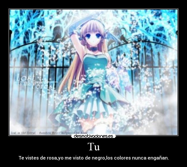 Tu - Te vistes de rosa,yo me visto de negro,los colores nunca engañan.