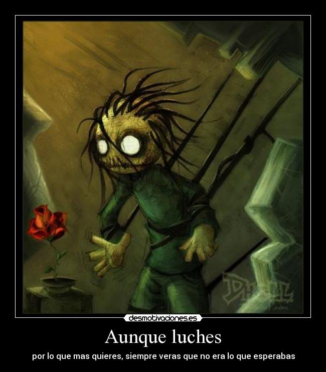 Aunque luches - por lo que mas quieres, siempre veras que no era lo que esperabas