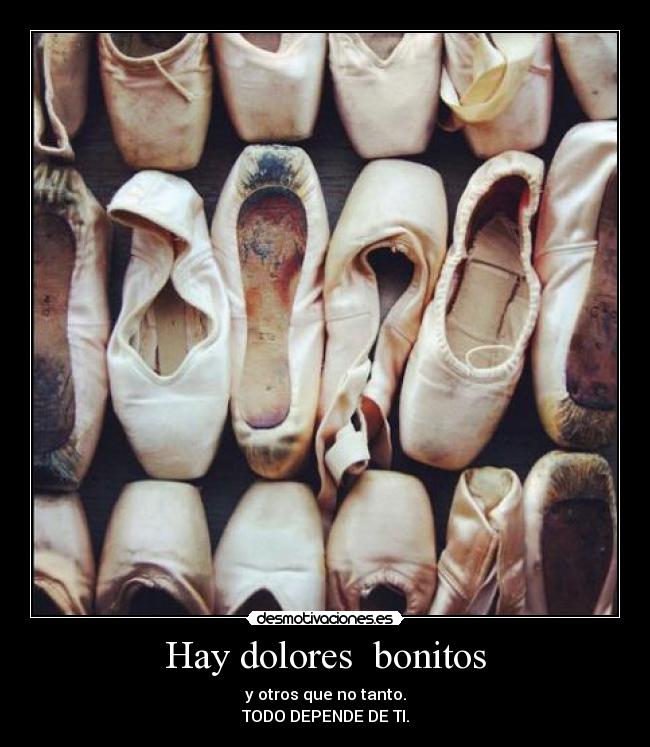 Hay dolores bonitos - y otros que no tanto.
TODO DEPENDE DE TI.