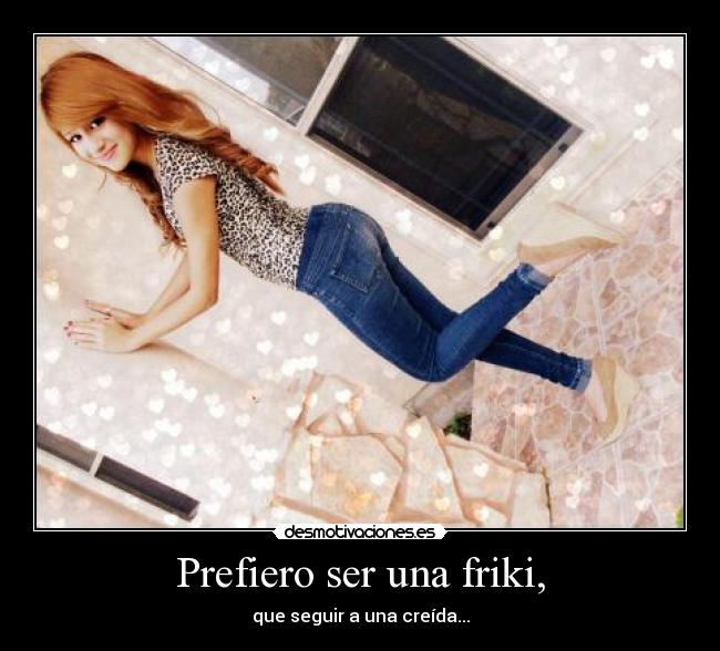 Prefiero ser una friki, -
