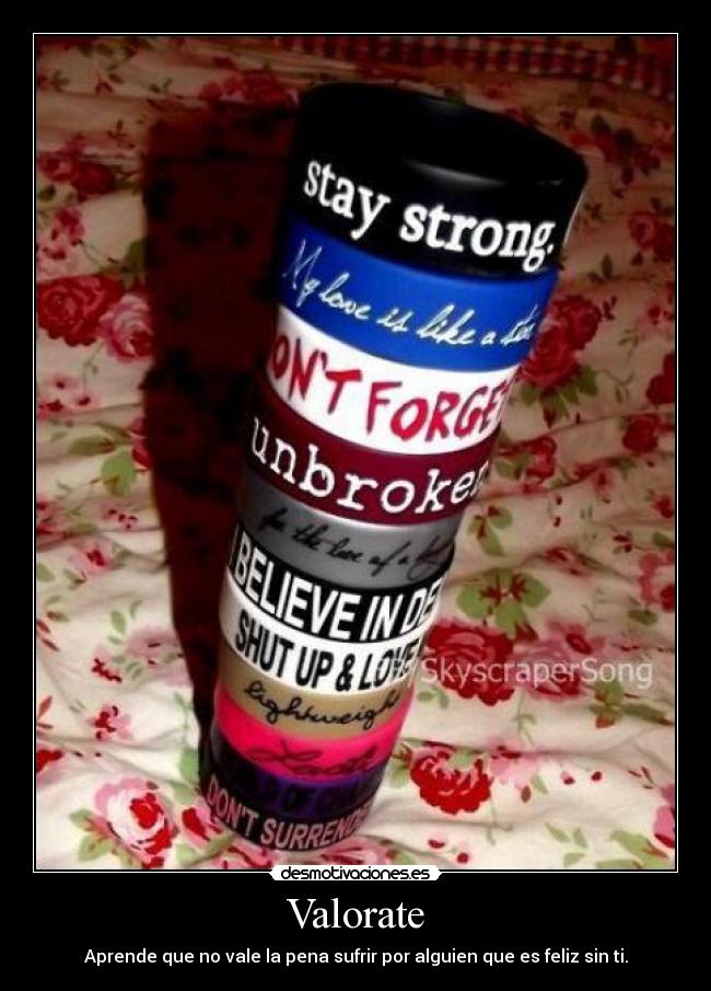 Valorate - Aprende que no vale la pena sufrir por alguien que es feliz sin ti.