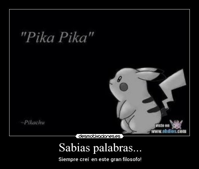 Sabias palabras... - Siempre creí en este gran filosofo!