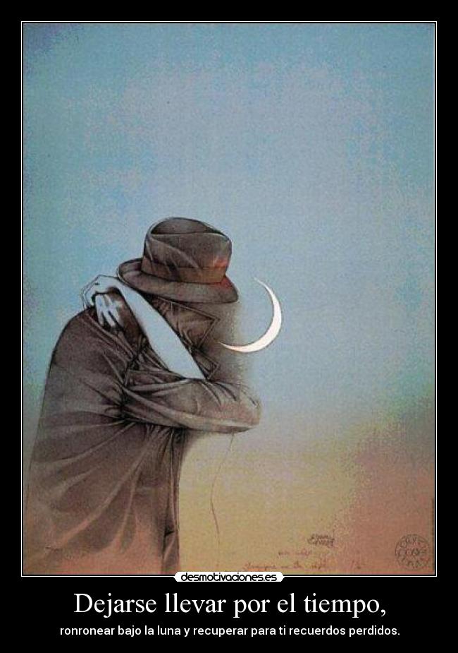 Dejarse llevar por el tiempo, - ronronear bajo la luna y recuperar para ti recuerdos perdidos.
