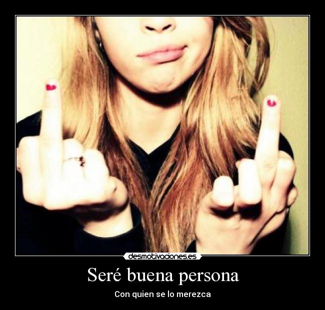 Seré buena persona - Con quien se lo merezca