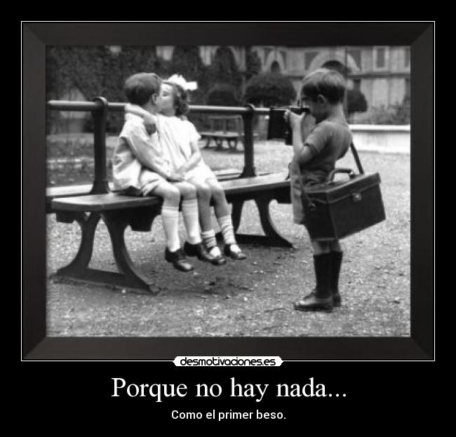 Porque no hay nada... - Como el primer beso.