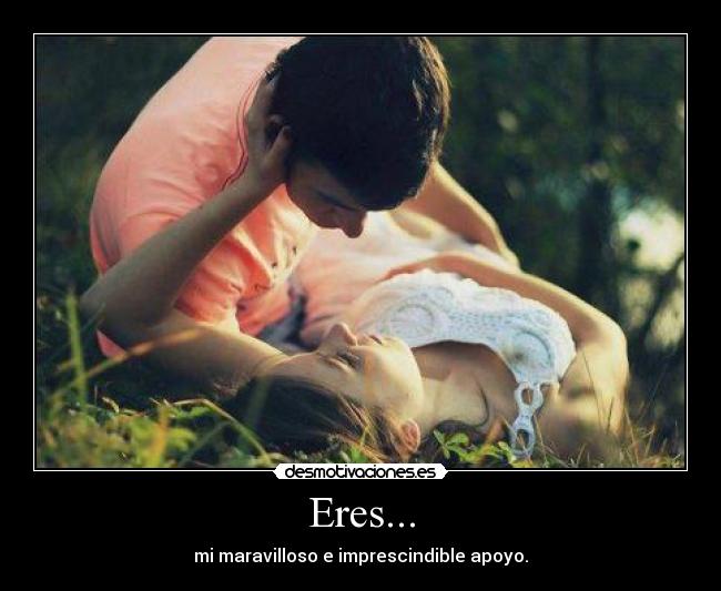 Eres... - mi maravilloso e imprescindible apoyo.