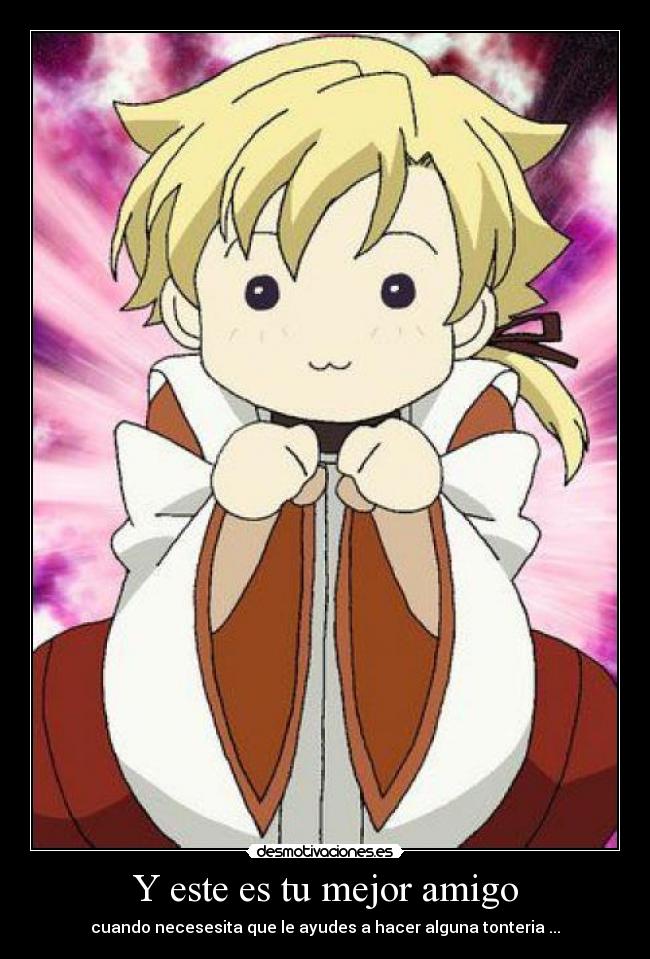 Y este es tu mejor amigo - cuando necesesita que le ayudes a hacer alguna tonteria ...