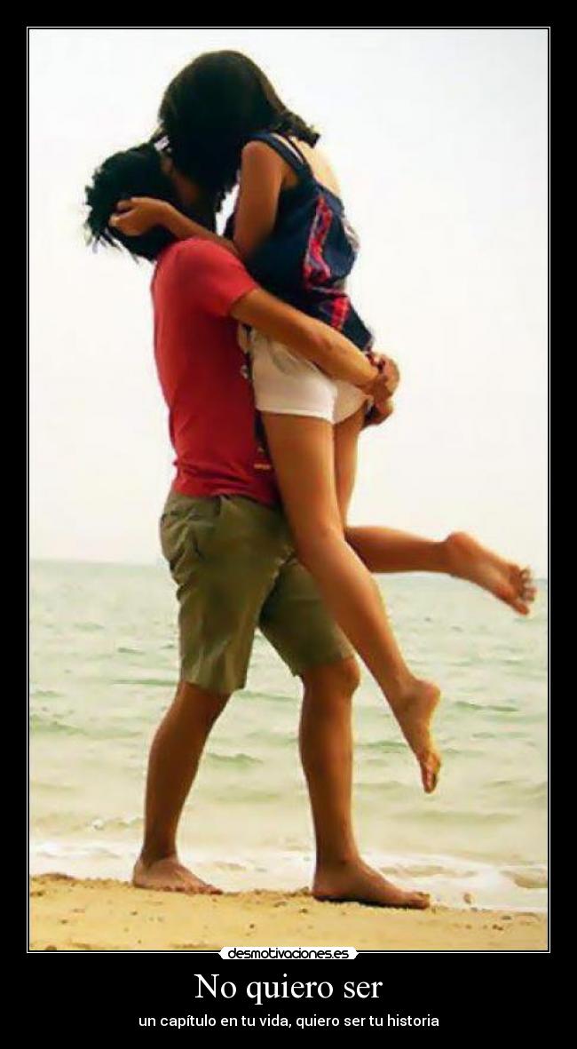 No quiero ser - un capítulo en tu vida, quiero ser tu historia