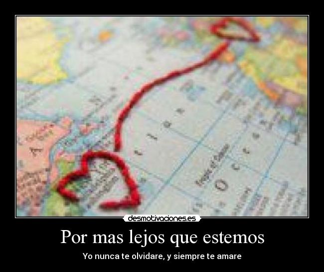 Por mas lejos que estemos - Yo nunca te olvidare, y siempre te amare