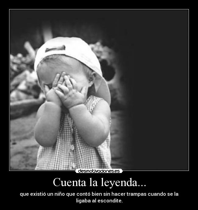 Cuenta la leyenda... - que existió un niño que contó bien sin hacer trampas cuando se la
ligaba al escondite.