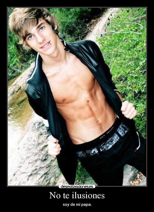 No te ilusiones - soy de mi papa.