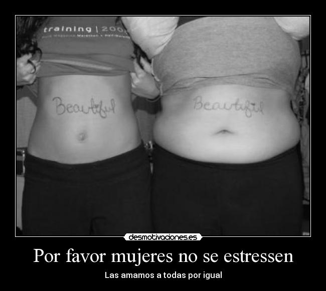 Por favor mujeres no se estressen - Las amamos a todas por igual