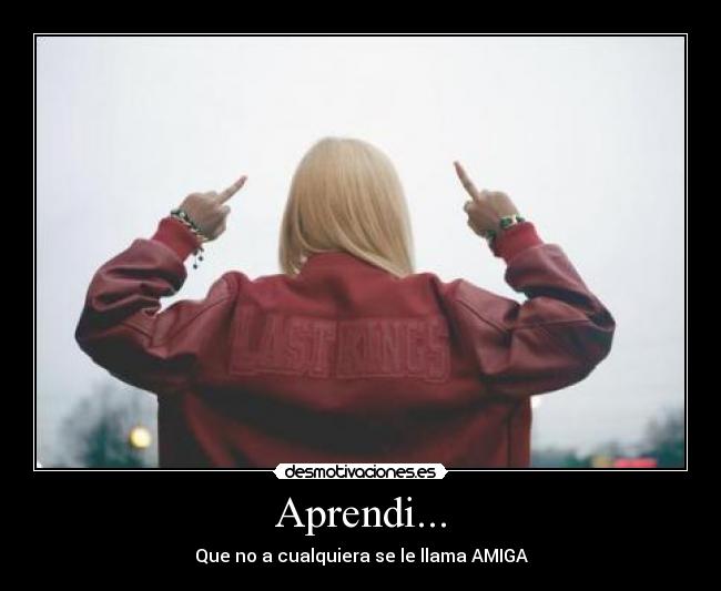 Aprendi... - Que no a cualquiera se le llama AMIGA