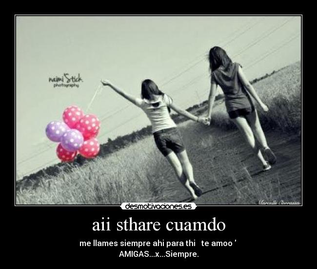 aii sthare cuamdo - me llames siempre ahi para thi ♥ te amoo
AMIGAS...x...Siempre.