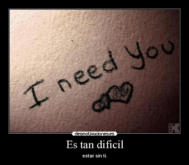 Es tan dificil - estar sin ti.