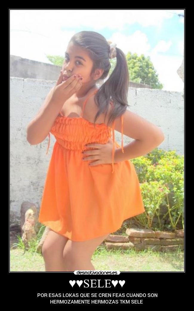 ♥♥SELE♥♥ - POR ESAS LOKAS QUE SE CREN FEAS CUANDO SON
HERMOZAMENTE HERMOZAS TKM SELE♥♥