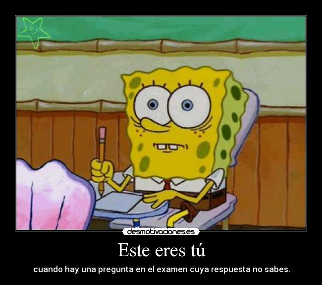 Este eres tú - cuando hay una pregunta en el examen cuya respuesta no sabes.