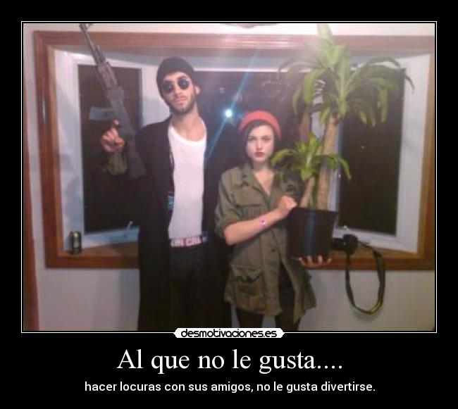 Al que no le gusta.... -