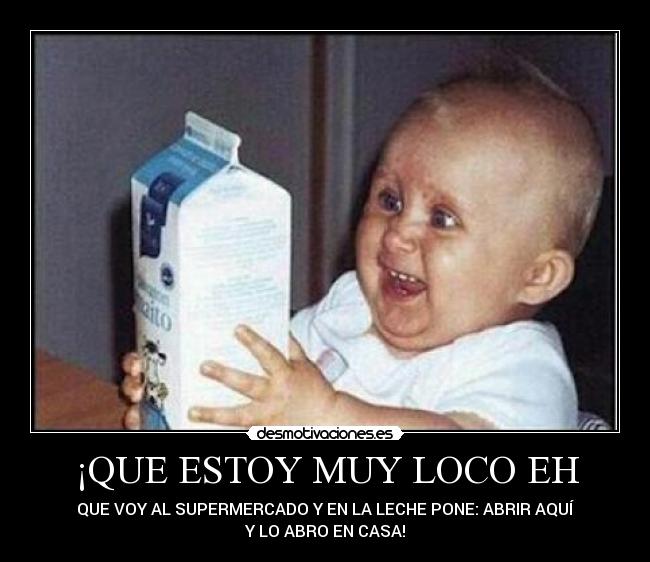 ¡QUE ESTOY MUY LOCO EH -