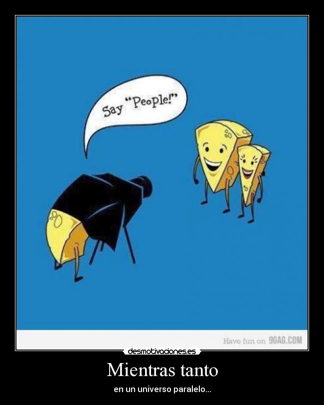Mientras tanto - en un universo paralelo...