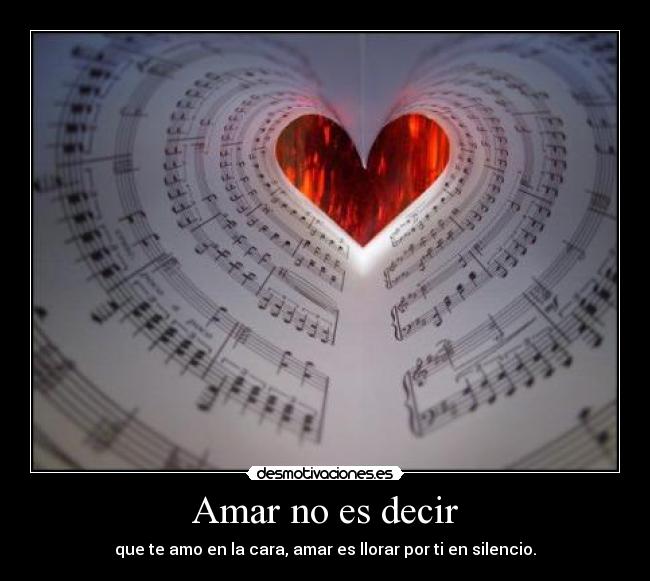 Amar no es decir - que te amo en la cara, amar es llorar por ti en silencio.