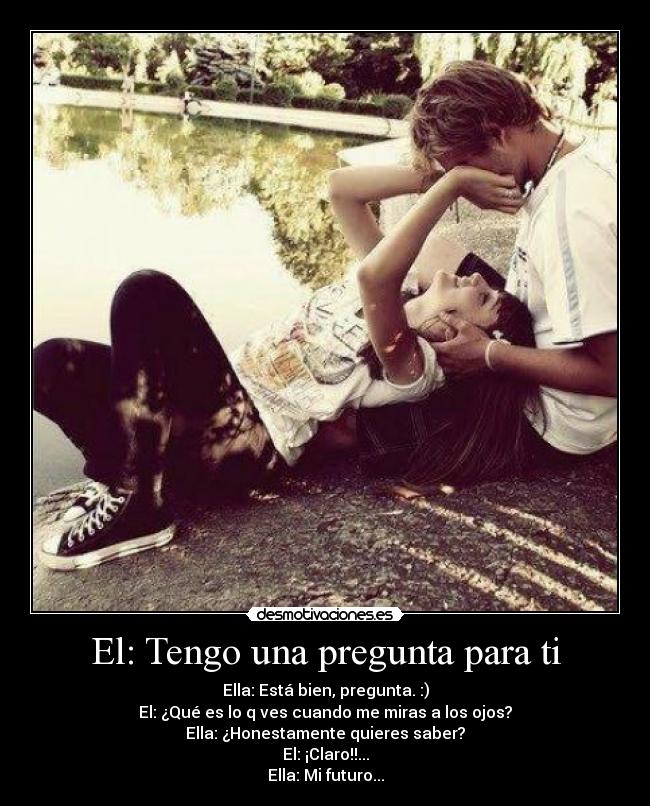 El: Tengo una pregunta para ti -